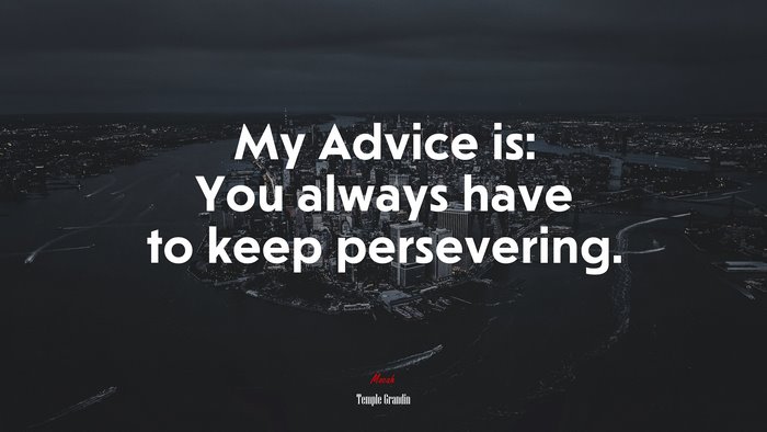 My Advice is: You always have to keep persevering. | Temple Grandin quote