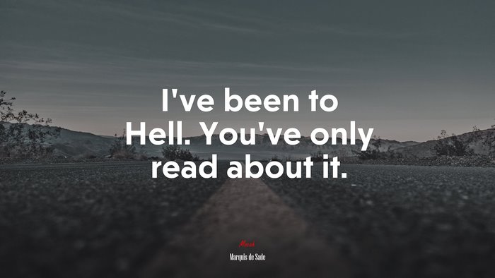 I’ve been to Hell. You’ve only read about it. | Marquis de Sade quote