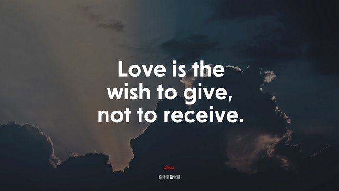 Love is the wish to give, not to receive. | Bertolt Brecht quote