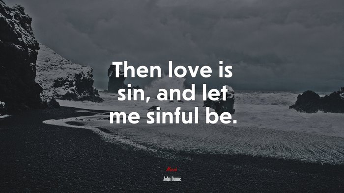 Then love is sin, and let me sinful be. | John Donne quote
