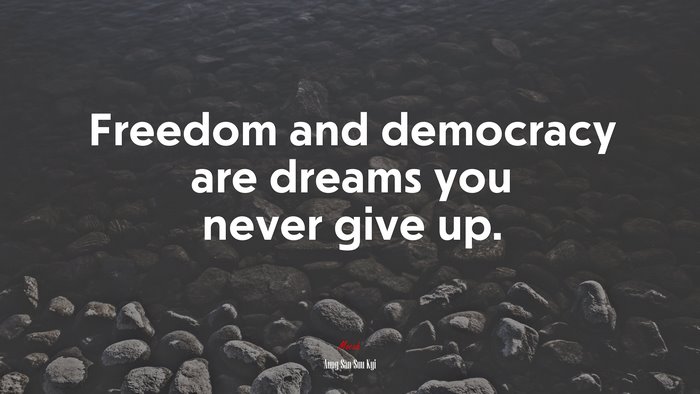 Freedom and democracy are dreams you never give up. | Aung San Suu Kyi quote