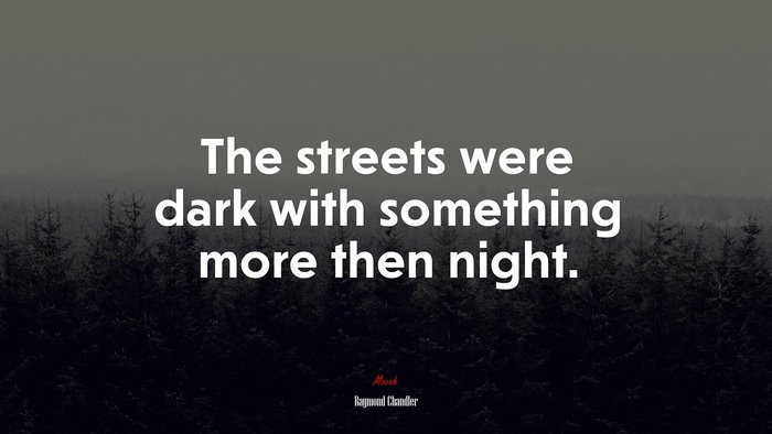 The streets were dark with something more then night. | Raymond Chandler quote