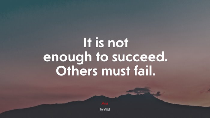 It is not enough to succeed. Others must fail. | Gore Vidal quote