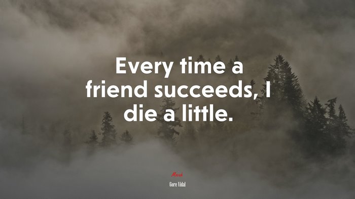 Every time a friend succeeds, I die a little. | Gore Vidal quote