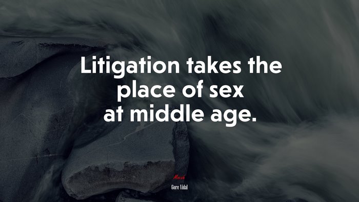 Litigation takes the place of sex at middle age. | Gore Vidal quote