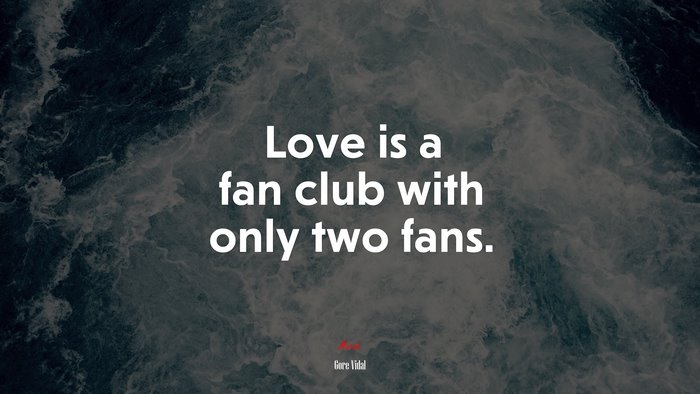 Love is a fan club with only two fans. | Gore Vidal quote