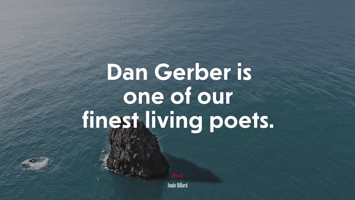 Dan Gerber is one of our finest living poets. | Annie Dillard quote