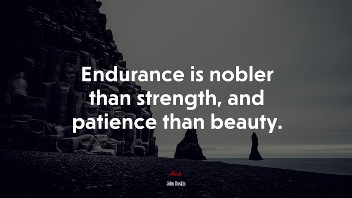 Endurance is nobler than strength, and patience than beauty. | John Ruskin quote