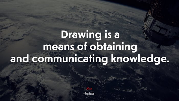 Drawing is a means of obtaining and communicating knowledge. | John Ruskin quote