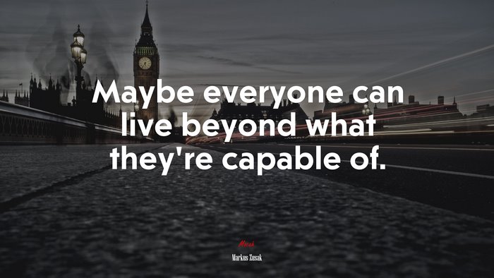 Maybe everyone can live beyond what they’re capable of. | Markus Zusak quote
