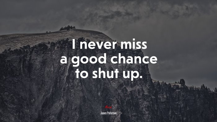 I never miss a good chance to shut up. | James Patterson quote