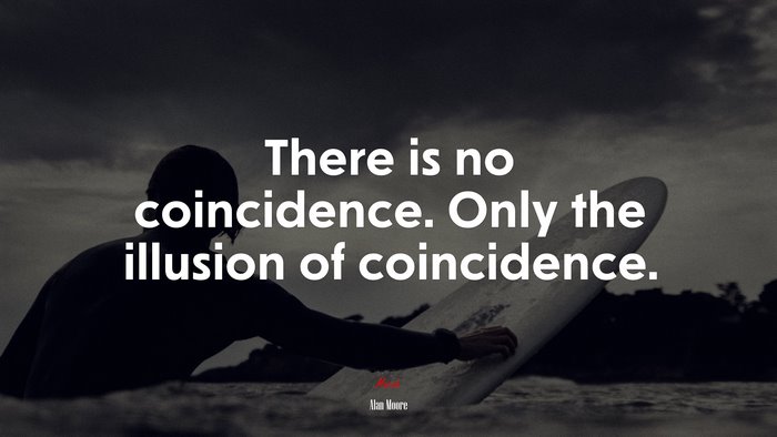 There is no coincidence. Only the illusion of coincidence. | Alan Moore quote