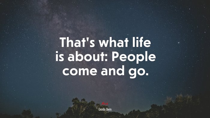 That’s what life is about: People come and go. | Cecelia Ahern quote