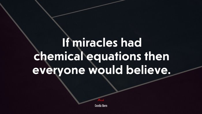 If miracles had chemical equations then everyone would believe. | Cecelia Ahern quote