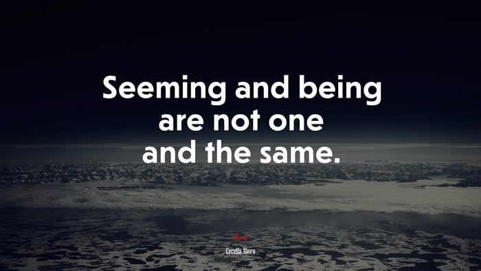 Seeming and being are not one and the same. | Cecelia Ahern quote