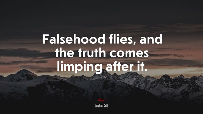 Falsehood flies, and the truth comes limping after it. | Jonathan Swift quote