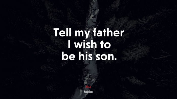 Tell my father I wish to be his son. | Mario Puzo quote
