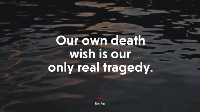 Our own death wish is our only real tragedy. | Mario Puzo quote