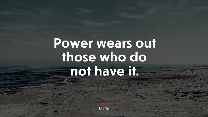 Power wears out those who do not have it. | Mario Puzo quote