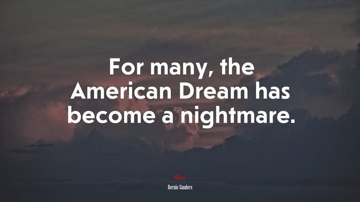 For many, the American Dream has become a nightmare. | Bernie Sanders quote