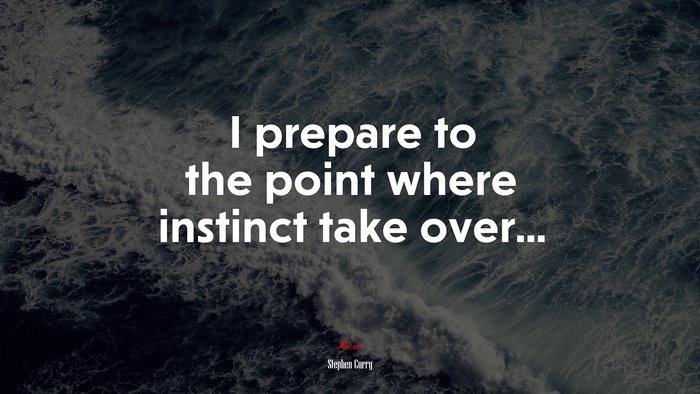 I prepare to the point where instinct take over... | Stephen Curry quote