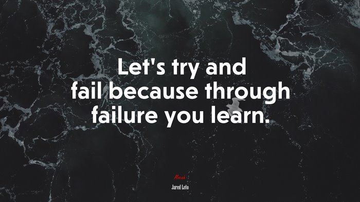 Let’s try and fail because through failure you learn. | Jared Leto quote
