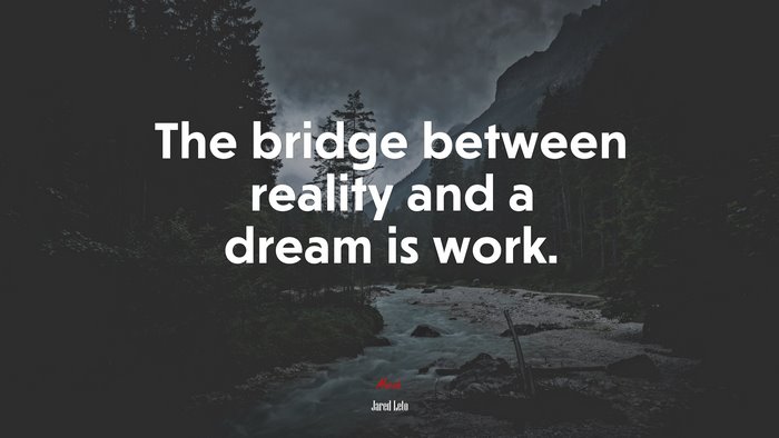 The bridge between reality and a dream is work. | Jared Leto quote