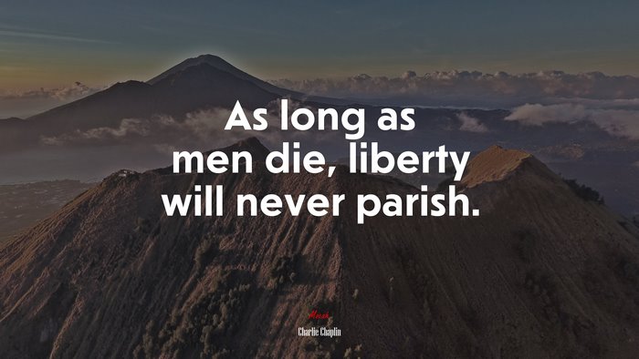 As long as men die, liberty will never parish. | Charlie Chaplin quote