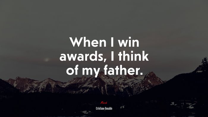 When I win awards, I think of my father. | Cristiano Ronaldo quote