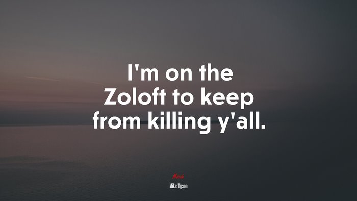 I’m on the Zoloft to keep from killing y’all. | Mike Tyson quote