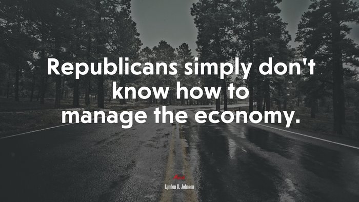 Republicans simply don’t know how to manage the economy. | Lyndon B. Johnson quote