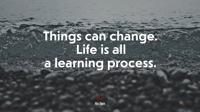 Things can change. Life is all a learning process. | Mike Tyson quote