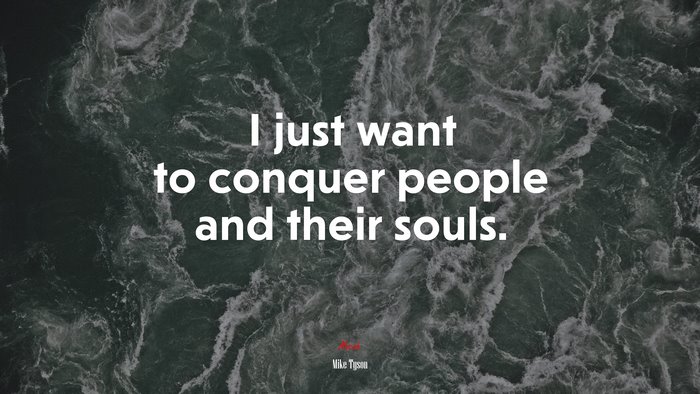 I just want to conquer people and their souls. | Mike Tyson quote