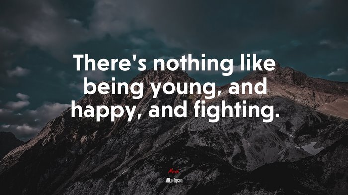 There’s nothing like being young, and happy, and fighting. | Mike Tyson quote