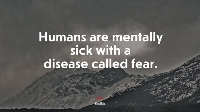 Humans are mentally sick with a disease called fear. | Miguel Ruiz quote