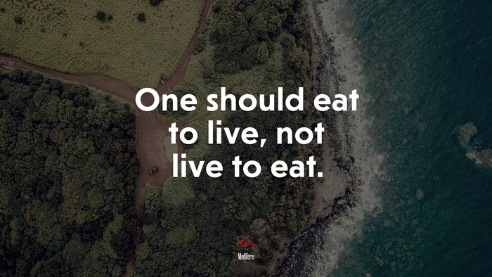 One should eat to live, not live to eat. | Molière quote