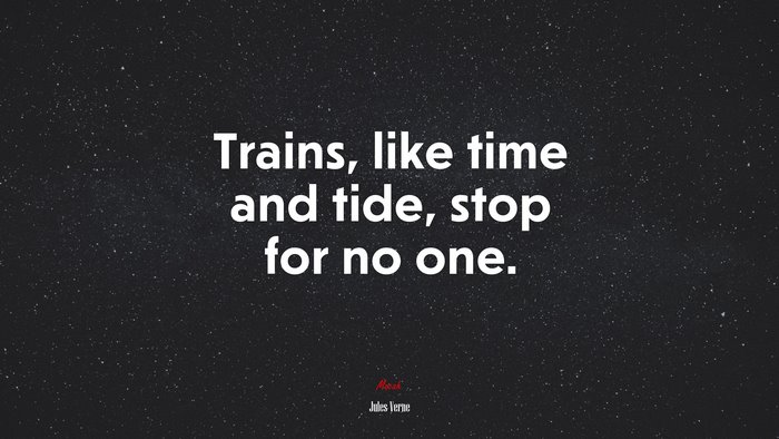 Trains, like time and tide, stop for no one. | Jules Verne quote