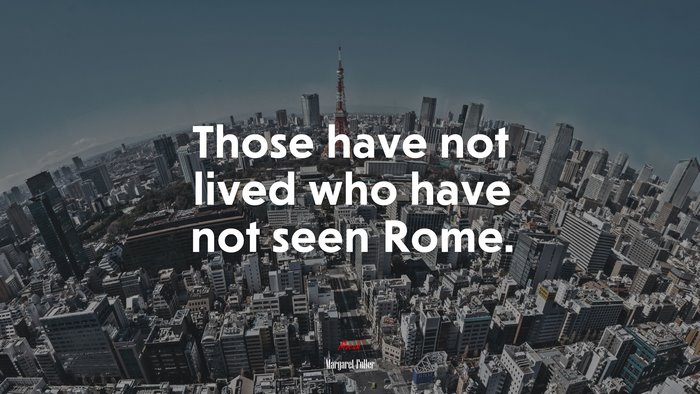 Those have not lived who have not seen Rome. | Margaret Fuller quote