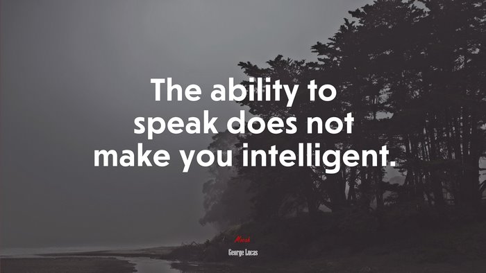 The ability to speak does not make you intelligent. | George Lucas quote