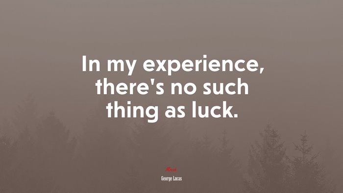 In my experience, there’s no such thing as luck. | George Lucas quote