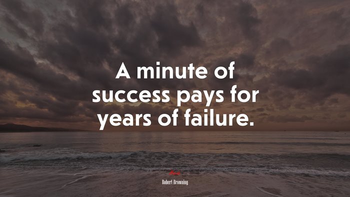 A minute of success pays for years of failure. | Robert Browning quote