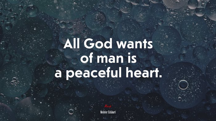 All God wants of man is a peaceful heart. | Meister Eckhart quote