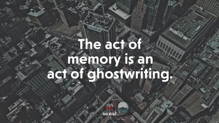 The act of memory is an act of ghostwriting. | David Mitchell quote