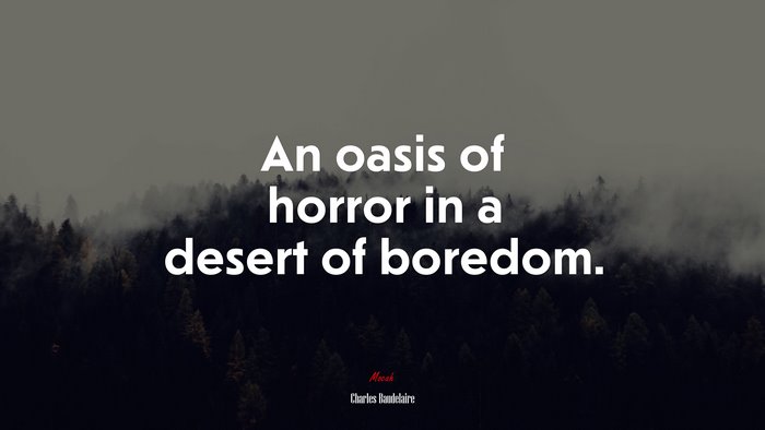 An oasis of horror in a desert of boredom. | Charles Baudelaire quote