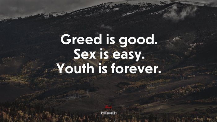 Greed is good. Sex is easy. Youth is forever. | Bret Easton Ellis quote