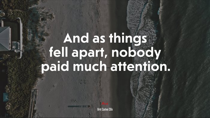 And as things fell apart, nobody paid much attention. | Bret Easton Ellis quote