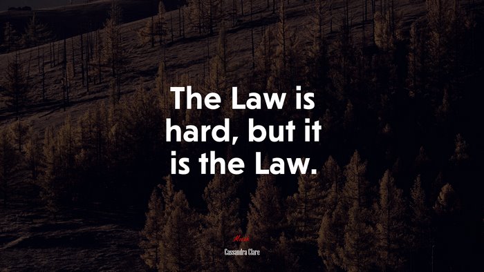 The Law is hard, but it is the Law. | Cassandra Clare quote