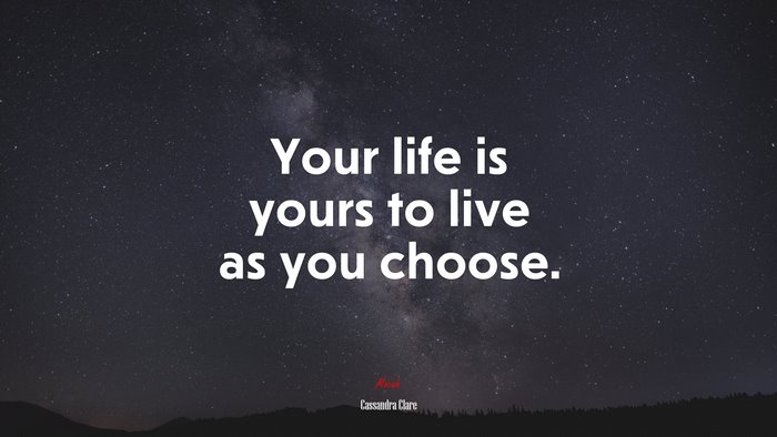 Your life is yours to live as you choose. | Cassandra Clare quote