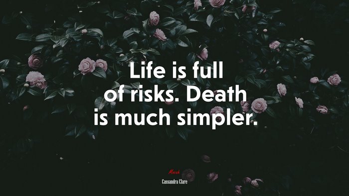 Life is full of risks. Death is much simpler. | Cassandra Clare quote
