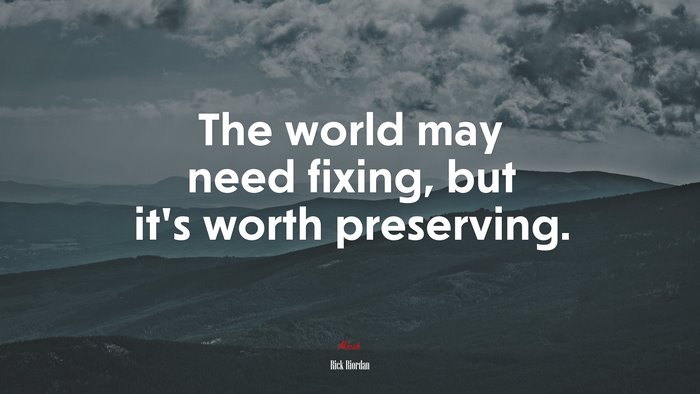 The world may need fixing, but it’s worth preserving. | Rick Riordan quote